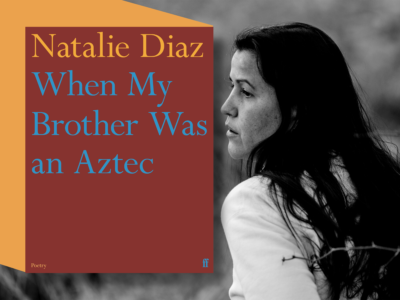 When My Brother Was An Aztec, Natalie Diaz - credit: Alonso Parra